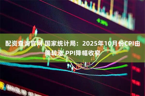 配资查询官网 国家统计局:2025年10月份CPI由降转涨 PPI降幅收窄