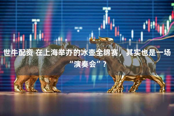 世牛配资 在上海举办的冰壶全锦赛，其实也是一场“演奏会”？