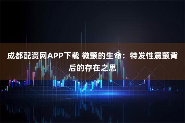 成都配资网APP下载 微颤的生命：特发性震颤背后的存在之思